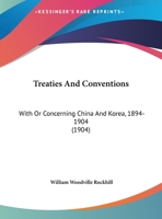 Treaties and Conventions With or Concerning China and Korea, 1894-1904: Together With Various State Papers and Documents Affecting Foreign Interests 1171754116 Book Cover