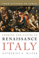Cooking and Eating in Renaissance Italy: From Kitchen to Table 1442227184 Book Cover