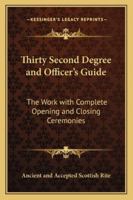 Thirty Second Degree and Officer's Guide: The Work with Complete Opening and Closing Ceremonies 1417950234 Book Cover