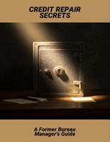 Credit Repair Secrets: A Former Bureau Manager'S Guide B0FQPD6437 Book Cover