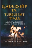 Leadership in Turbulent Times: A Survival Guide for Leaders in Times of Crisis (Gain Financial Independence, the Path to Power) B0CSZ44VW3 Book Cover