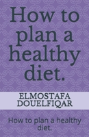 How to plan a healthy diet.: How to plan a healthy diet. B08FP9P2L8 Book Cover