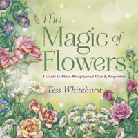The Magic of Flowers: A Guide to Their Metaphysical Uses & Properties 0738731943 Book Cover