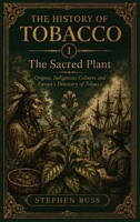 The Sacred Plant: Origins, Indigenous Cultures and Europe's Discovery of Tobacco (The History of Tobacco Volume 1) 1919456791 Book Cover