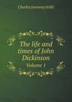 The Life and Times of John Dickinson Volume 1 5518561571 Book Cover