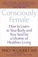 Consciously Female: How to Listen to Your Body and Your Soul for a Lifetime of Healthier Living 0553381865 Book Cover