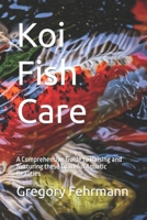 Koi Fish Care: A Comprehensive Guide to Raising and Nurturing these Graceful Aquatic Beauties B0C9S1V9FG Book Cover