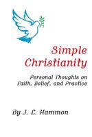 Simple Christianity: Personal Thoughts on Faith, Belief, and Practice 1797993097 Book Cover