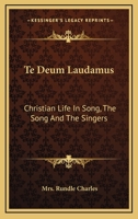 Te Deum Laudamus: Christian Life in Song 1425497527 Book Cover