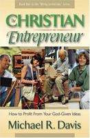 The Christian Entrepreneur: How to Profit from Your God-Given Ideas 1581691289 Book Cover
