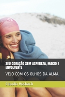 SEU CORAÇÃO SEM ASPEREZA, MACIO E ENVOLVENTE: VEJO COM OS OLHOS DA ALMA (Portuguese Edition) B083XPXYW3 Book Cover