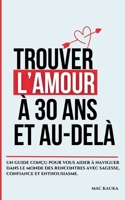 Trouver l'amour à 30 ans et au-delà: Un guide conçu pour vous aider à naviguer dans le monde des rencontres avec sagesse, confiance et enthousiasme. (French Edition) 2322524778 Book Cover