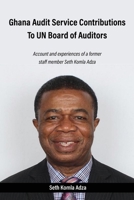 Ghana Audit Service Contributions To UN Board of Auditors: Account and experiences of a former staff member Seth Komla Adza 1662869118 Book Cover