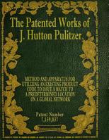 The Patented Works of J. Hutton Pulitzer - Patent Number 7,159,037 1539574490 Book Cover