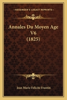 Annales Du Moyen Age V6 (1825) 116078776X Book Cover