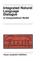 Integrated Natural Language Dialogue:: A Computational Model (The International Series in Engineering and Computer Science) B0025RUX3A Book Cover