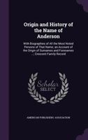 Origin and History of the Name of Anderson: With Biographies of All the Most Noted Persons of That Name; an Account of the Origin of Surnames and Forenames ...; Crescent Family Record 1377632334 Book Cover