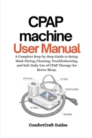 CPAP Machine User Manual: A Complete Step-by-Step Guide to Setup, Mask Fitting, Cleaning, Troubleshooting, and Safe Daily Use of CPAP Therapy for Better Sleep B0FSDDTBP6 Book Cover