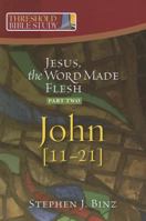 Threshold Bible Study: Jesus the Word Made Flesh-Part Two: John 11-21 1585958298 Book Cover
