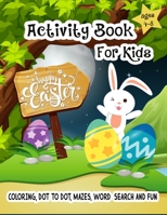 Happy Easter Acitivity Book for Kids Ages 4 - 8 Coloring, Dot to Dot, Mazes, Word Search and Fun: An Amazing Activity Work Book | 100 Pages Kid ... Draw - Sketching And More Fun - Gift for Kids B08XR1BVYX Book Cover