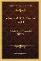 Le Journal D'Un Eveque, Part 1: Pendant Le Concordat (1897) 116016049X Book Cover