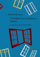 The Belief of an Unwilling to believe: Philosophical Life Orientation Today 3819238646 Book Cover