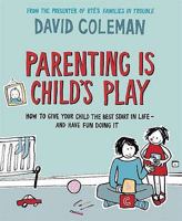 Parenting Is Child's Play: How to Give Your Child the Best Start in Life and Have Fun Doing It 1844881407 Book Cover