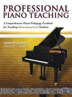 Professional Piano Teaching: A Comprehensive Piano Pedagogy Textbook for Teaching Elementary-Level Students 0739032224 Book Cover
