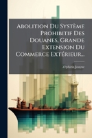 Abolition Du Système Prohibitif Des Douanes, Grande Extension Du Commerce Extérieur... 1246978660 Book Cover