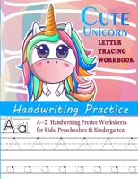 Cute Unicorn Letter Tracing Workbook: A--Z Worksheets for Kids, Preschoolers & Kindergarten (Handwriting Letter Tracing Workbooks) 1698176821 Book Cover