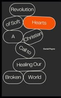 The Revolution of Soft Hearts: A Christian Call to Healing Our Broken World B0FGWBX2KP Book Cover