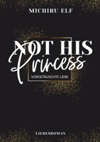 Not His Princess: Vorgetäuschte Liebe (German Edition) 3750492670 Book Cover