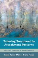 Tailoring Treatment to Attachment Patterns: Healing Relational Trauma B0F47J67YG Book Cover