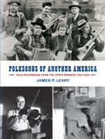 Folksongs of Another America: Field Recordings from the Upper Midwest, 1937–1946 0299301508 Book Cover