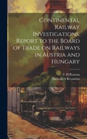 Continental Railway Investigations. Report to the Board of Trade on Railways in Austria and Hungary 1022195557 Book Cover