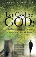 Let God Be God: Using God's Disruptive Power to Change Your Life and the World 0998637726 Book Cover