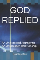 GOD REPLIED: An Unexpected Journey to An Unforeseen Relationship B0CC7LG5FZ Book Cover