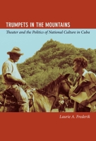 Trumpets in the Mountains: Theater and the Politics of National Culture in Cuba 0822352656 Book Cover