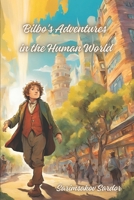 Bilbo's Adventures in the Human World: A Hobbit’s Journey Through a Modern World of Mystery, Friendship, and Hidden Treasures B0DS1X94MN Book Cover