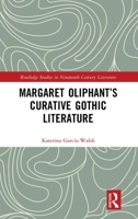Margaret Oliphant’s Curative Gothic Literature (Routledge Studies in Nineteenth Century Literature) 1032998725 Book Cover
