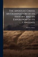 The Apostles' Creed; An Examination of Its History and an Exposition of Its Contents B0FJYWYXGK Book Cover