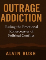 Outrage Addiction: Riding the Emotional Rollercoaster of Political Conflict B0F9PY6S3T Book Cover