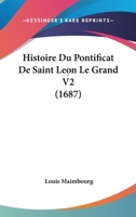 Histoire Du Pontificat De Saint Leon Le Grand V2 (1687) 1166189104 Book Cover