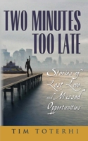 Two Minutes Too Late: Stories of Lost Love and Missed Opportunities 0986064602 Book Cover