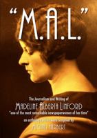 "M.A.L" The Journalism and Writing of Madeline Alberta Linford: "one of the most remarkable newspaperwomen of her time" 1445205467 Book Cover