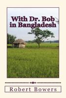 With Dr. Bob in Bangladesh 1533197679 Book Cover
