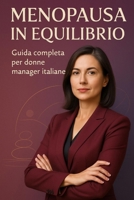 Menopausa in Equilibrio: Guida completa per donne manager italiane (Italian Edition) B0FH4SBLS9 Book Cover