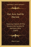 Our Acre And Its Harvest: Historical Sketch Of The Soldiers Aid Society Of Northern Ohio 0548648697 Book Cover