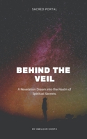 Behind the Veil: A Revelation Dream into the Realm of Spiritual Secrets. B0CHCX1JTX Book Cover