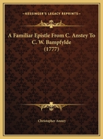 A Familiar Epistle From C. Anstey To C. W. Bampfylde 1166407500 Book Cover